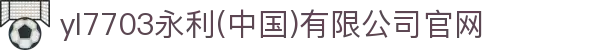 yl7703永利(中国)有限公司官网